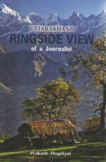 Uttarakhand Ringside View of a Journalist